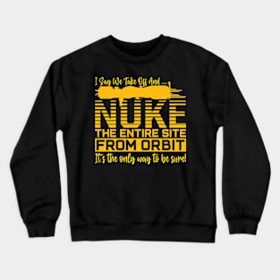 Funny i say we take off and nuke the entire site from orbit. it’s the only way to be sure Crewneck Sweatshirt